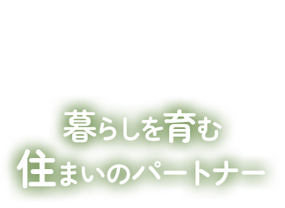 暮らしを育む 住まいのパートナー